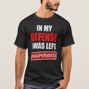 Funny In my defense i was left unsupervised_19 T-Shirt