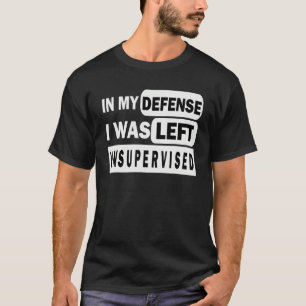 Funny In my defense i was left unsupervised_3 T-Shirt