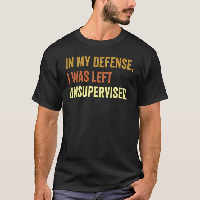 Funny In my defense i was left unsupervised_42 T-Shirt (Front)