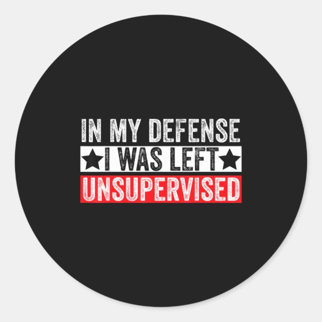 Funny In My Defense I Was Left Unsupervised Sarcas Classic Round Sticker (Front)