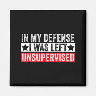 Funny In My Defense I Was Left Unsupervised Sarcas Magnet