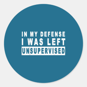Funny In My Defense I Was Left Unsupervised Short  Classic Round Sticker