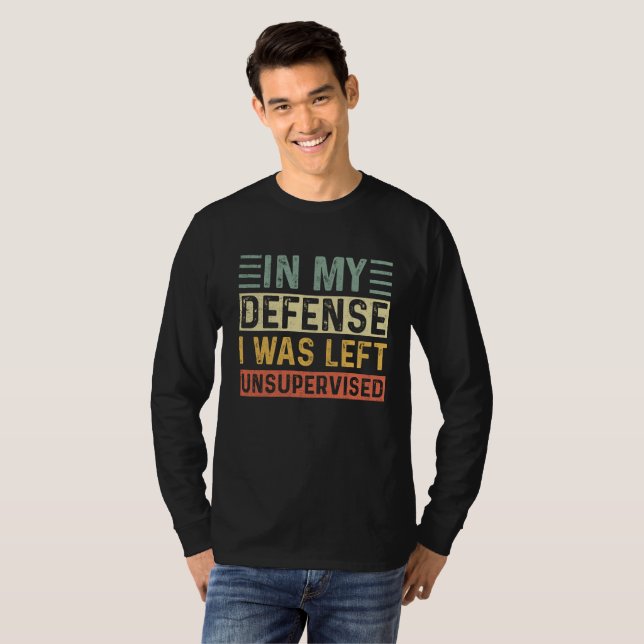 Funny In my defense i was left unsupervised   T-Shirt (Front Full)