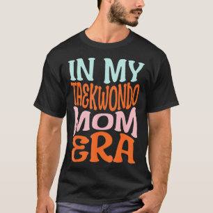 Funny In My Taekwondo Mum Era Retro Mothers Day T-Shirt