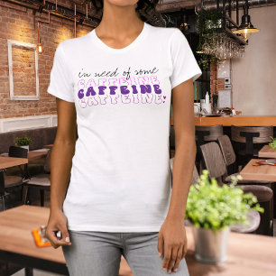 Funny In Need of Some Caffeine T-Shirt