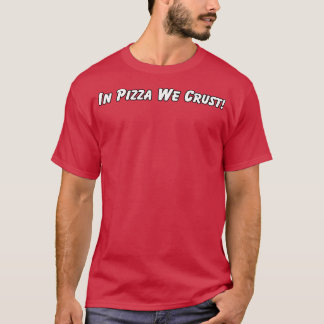 Funny In Pizza We Crust Design T-Shirt