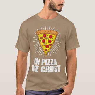Funny In Pizza We Crust For Men Women Coool Pizza T-Shirt