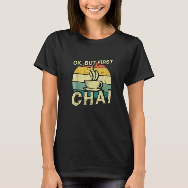 Funny Indian Desi Chai Lover - Ok, But First Chai  T-Shirt (Front)