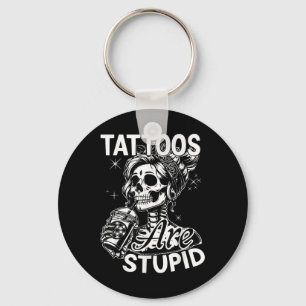 Funny Ink Tattoo Quote Tattoos Are Stupid Men Wome Key Ring