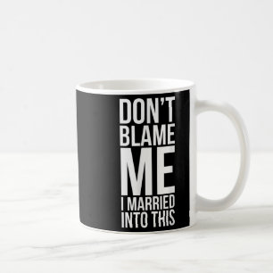 Funny Inlaw Don't Blame Me I Married Into This In- Coffee Mug