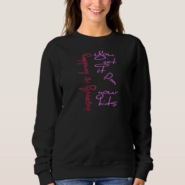 Funny Insanity Is Hereditary  You Get It From Your Sweatshirt (Front)