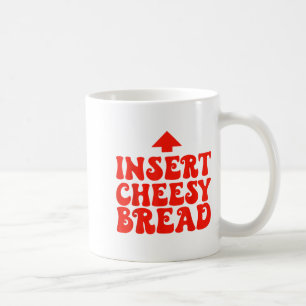 Funny Insert Cheesy Bread Meme Foodie Men Women Coffee Mug