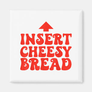 Funny Insert Cheesy Bread Meme Foodie Men Women  Magnet