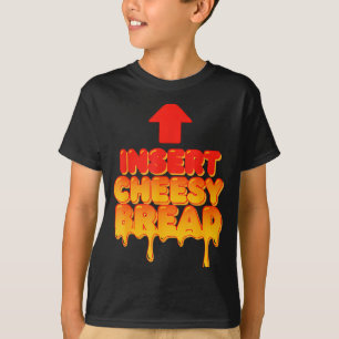 Funny Insert Cheesy Bread Meme Humor Food Lovers  T-Shirt