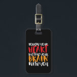 Funny Inspirational Quote Follow Your Heart Luggage Tag<br><div class="desc">Inspirational,  funny and humourous motivation quote to keep you inspired and motivate others around you.

Beautiful saying about being rational,  think before you act. Follow your heart but take your brain with you.

Background colour can be customised to your desired colour.</div>