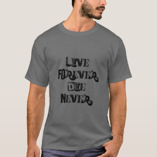 Funny Inspirational Quote, Live Forever Die Never T-Shirt
