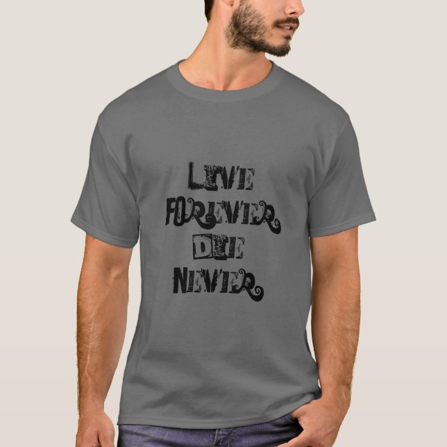 Funny Inspirational Quote, Live Forever Die Never T-Shirt (Front)
