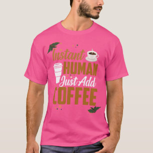 Funny Instant Human Just Add Coffee Quotes Caffein T-Shirt