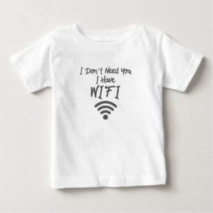 Funny Internet Meme I Don't Need You I Have Wifi Baby T-Shirt