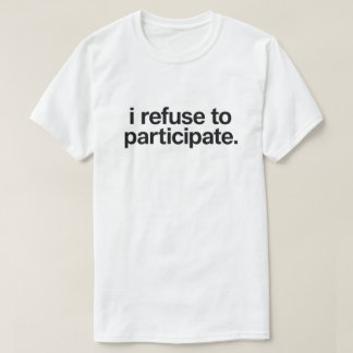 Funny Introvert Quote "I Refuse To Participate" T-Shirt