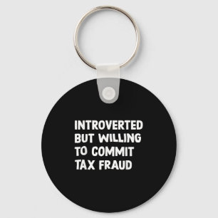 Funny Introverted But Willing To Commit Tax Fraud  Key Ring