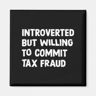 Funny Introverted But Willing To Commit Tax Fraud Magnet