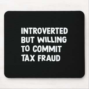 Funny Introverted But Willing To Commit Tax Fraud Mouse Pad