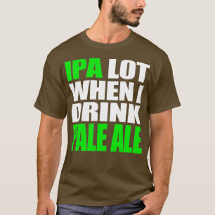Funny IPA Lot Craft Beer TShirt Pale Ale Brewer