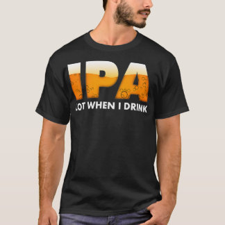 Funny IPA Lot When I Drink Beer Drinking T-Shirt