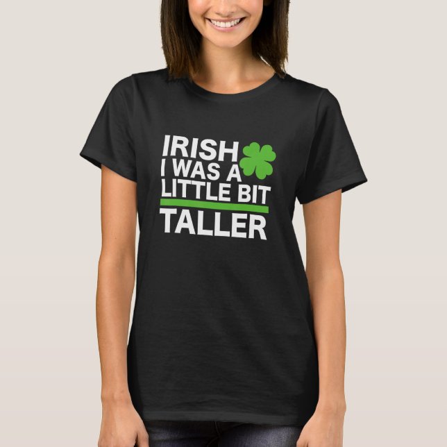 Funny Irish I Was A Little Bit Taller Shenanigans  T-Shirt (Front)