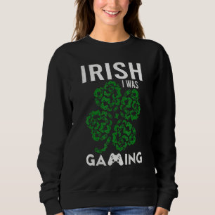 Funny Irish I Was Gaming Gamers Ireland Saint Patr Sweatshirt