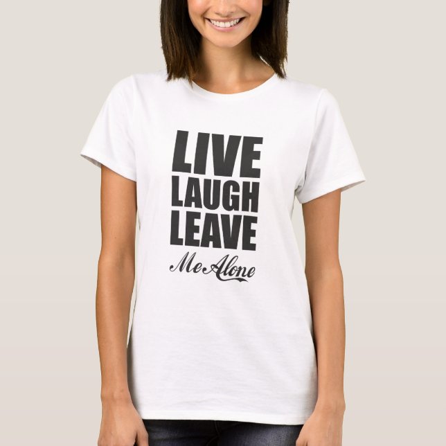 Funny Ironic Quote Live Laugh Leave Me Alone Graph T-Shirt (Front)