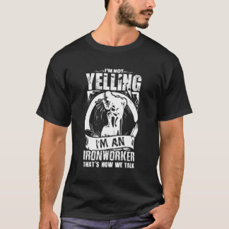 Funny Ironworker Gift For A Yelling Ironworker T-Shirt