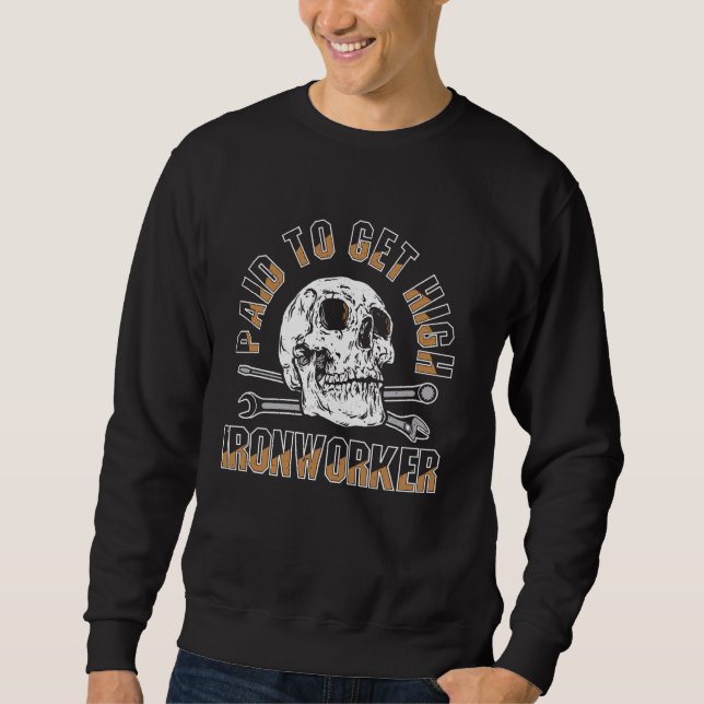 Funny Ironworker Paid To Get High Gift T-Shirt Sweatshirt (Front)