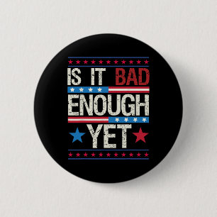 Funny Is It Bad Enough Yet Patriotic Political Sta 6 Cm Round Badge