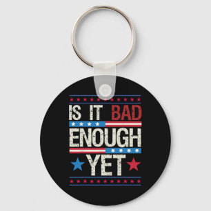 Funny Is It Bad Enough Yet Patriotic Political Sta Key Ring