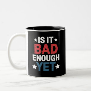 Funny Is It Bad Enough Yet Patriotic Political Two-Tone Coffee Mug