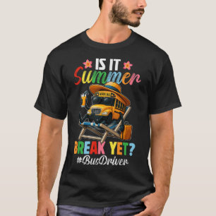 Funny Is It Summer Break Yet Bus Driver End Of Sch T-Shirt