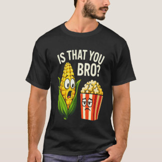 Funny is That You Bro Corn and Popcorn Sarcastic F T-Shirt