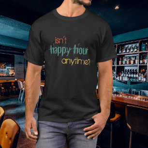 Funny Isn't Happy Hour Anytime Colourful Script T-Shirt