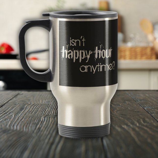 Funny Isn't Happy Hour Anytime Travel Mug (Creator Uploaded)