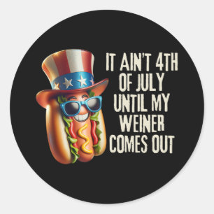Funny It Aint 4th Of July Until My Weiner Comes Ou Classic Round Sticker