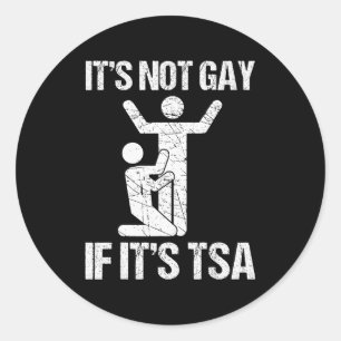 Funny It Is Not Gay If It Is Tsa Security Funny Qu Classic Round Sticker