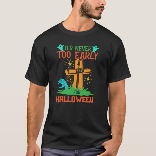Funny It’s Never Too Early For Halloween  T-Shirt (Front)