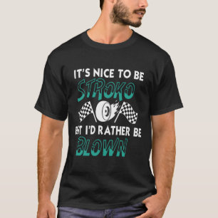 Funny It_s Nice To Be Stroked Drag Racing T-Shirt