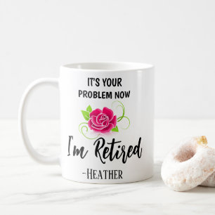 FUNNY! 💮 It’s Your Problem Now, I’m Retired Mug