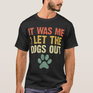 Funny It Was Me I Let The Dogs Out Dog Lover Distr T-Shirt