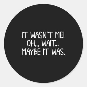 Funny, It Wasn't Me . Sarcastic Joke Tee Classic Round Sticker