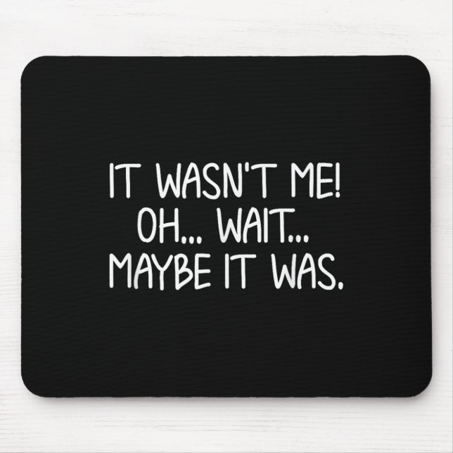 Funny, It Wasn't Me . Sarcastic Joke Tee  Mouse Pad (Front)