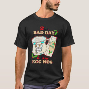Funny Its A Bad Day To Be An Egg Nog Family Christ T-Shirt